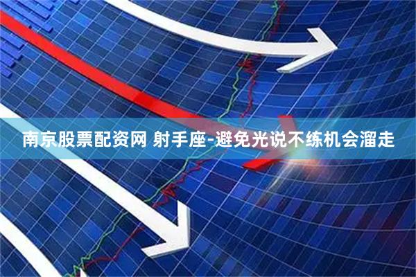 南京股票配资网 射手座-避免光说不练机会溜走