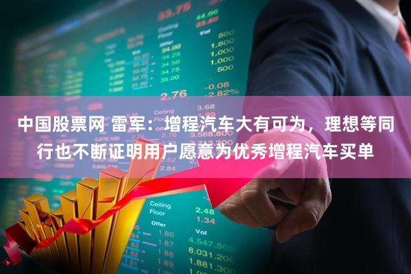 中国股票网 雷军：增程汽车大有可为，理想等同行也不断证明用户愿意为优秀增程汽车买单